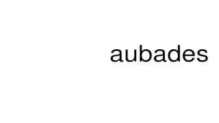 How to pronounce aubades [upl. by Enert]