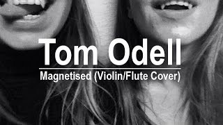 Tom Odell  Magnetised ViolinFlute Cover Chudomekhovy [upl. by Ahseital]