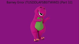 Barney Error TTUSDDLAFSBEITWWD Part 32 [upl. by Marthe]