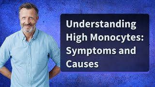 Understanding High Monocytes Symptoms and Causes [upl. by Cissy]