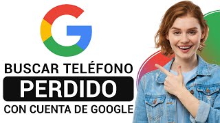 Cómo Encontrar Un Teléfono Perdido Con Una Cuenta de Gmail 2024  Buscar Con Una Cuenta de Google [upl. by Leakim]