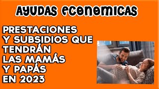 ¿Qué ayudas prestaciones y subsidios tendrán las mamás y los papás en 2023 [upl. by Eillil]