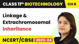 Linkage amp Extrachromosomal Inheritance  Basic Principles  Class 11 Biotechnology Ch 6  CBSE 2024 [upl. by Niles]