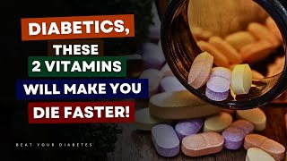 Diabetics These 2 Vitamins Will Make You Die Faster [upl. by Munafo161]