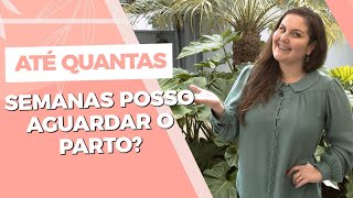 Até quantas semanas posso aguardar o parto [upl. by Kenwee]