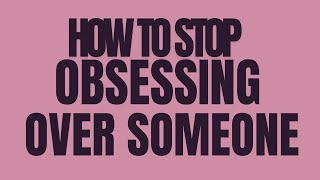 How to STOP OBSESSING OVER SOMEONE [upl. by Teplica542]