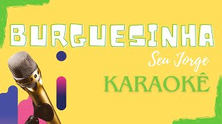 Seu Jorge  Burguesinha  Karaokê [upl. by Nwahsauq]