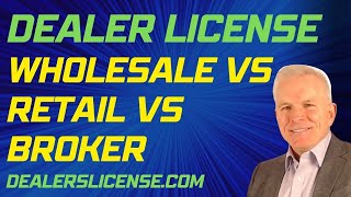 Retail vs Wholesale vs Broker Dealer License Which Dealer License is Right for You [upl. by Nimrak]