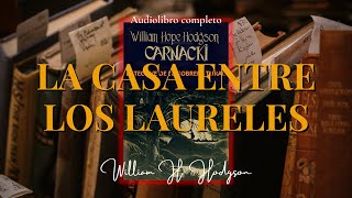 LA CASA ENTRE LOS LAURELES  Detective Carnacki William H Hodgson Audiolibro completo [upl. by Ardnayek572]