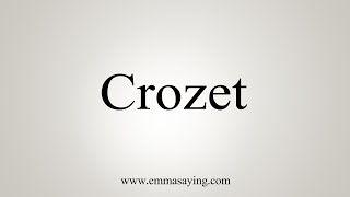 How To Say Crozet [upl. by Ilocin]