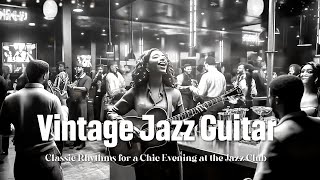 Vintage Jazz Guitar Melodies 🎶 Classic Rhythms for a Chic Evening at the Jazz Club 🌙 Swing Jazz [upl. by Martsen]