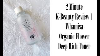 2 Minute KBeauty Review  Whamisa Organic Flowers Deep Rich Toner [upl. by Lombardo]