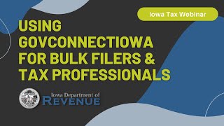 Iowa Tax Webinar  Using GovConnectIowa for Bulk Filers and Tax Professionals [upl. by Berkow]