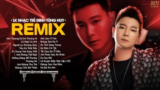 LK Nhạc Trẻ Remix Hay Nhất Của Đinh Tùng Huy  Anh Thương Em Em Thương Ai Ai Chung Tình Được Mãi [upl. by Ennove368]