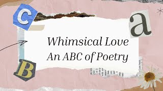 Whimsical Love An ABC of Poetry A LOVE poem using the letters ABC [upl. by Sivartal]