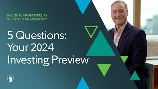 5 Questions With Fidelity Your 2024 Investing Preview  Fidelity Investments [upl. by Annunciata]