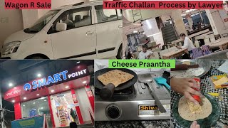 Traffic Challan भरने का तरीका  WagonR Car sale कर दी  Cheese Praantha making process [upl. by Luke344]