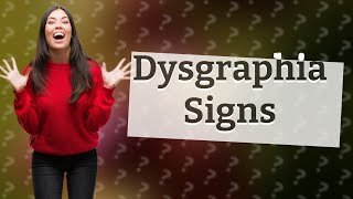 What are the signs and symptoms of dysgraphia [upl. by Aened]