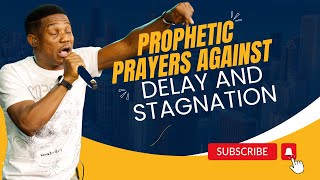 PROPHETIC PRAYERS AGAINST DELAY AND STAGNATION [upl. by Hardi]