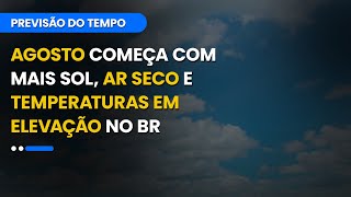 Previsão 01082024  Agosto começa com mais sol ar seco e temperaturas em elevação no BR [upl. by Doerrer675]