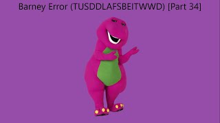 Barney Error TTUSDDLAFSBEITWWD Part 34 [upl. by Oskar]