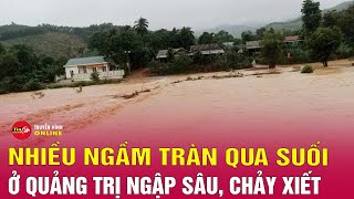 Ảnh hưởng bão số 4 nhiều ngầm tràn qua suối ở Quảng Trị ngập sâu chảy xiết  Tin24h [upl. by Nalniuq]