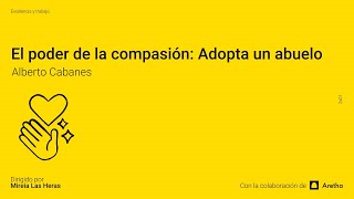 El poder de la compasión Adopta un abuelo con Alberto Cabanes [upl. by Genie]