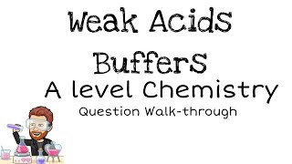 Weak Acids  Buffers  Exam Question Walkthrough  A level Chemistry [upl. by Elynad]