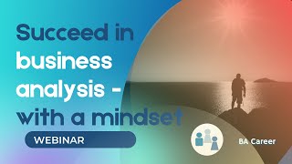 Success in Business Analysis — with a Mindset webinar [upl. by Shulock836]