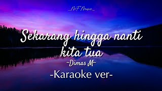 Sekarang Hingga Nanti Kita Tua  by Dimas M  karaoke version [upl. by Johan]