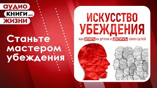 Искусство убеждения Как влиять на других и достигать своих целей Аудиокнига [upl. by Josephine]