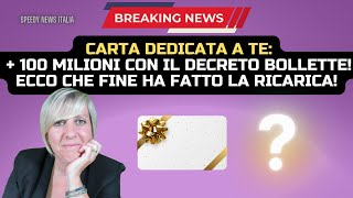 CARTA DEDICATA A TE  100 MILIONI CON IL DECRETO BOLLETTE ECCO CHE FINE HA FATTO LA RICARICA [upl. by Ternan547]