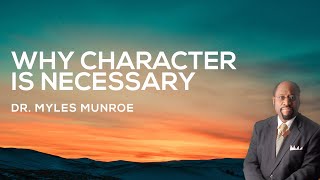 Why Character Is Necessary  Dr Myles Munroe [upl. by Anetsirk639]