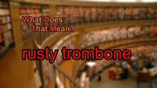 What does rusty trombone mean [upl. by Nitsoj256]