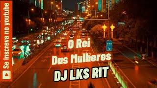 DJ LKS RIT  O rei das Mulheres musica [upl. by Sivaj]