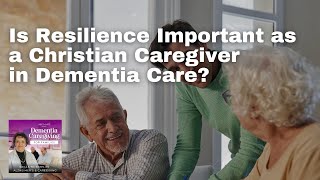 Is Resilience Important as a Christian Caregiver in Dementia Care [upl. by Landis]