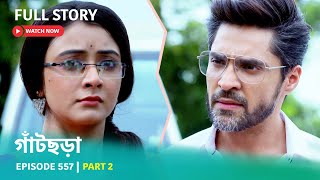 Episode 557  Part 2  গাঁটছড়া । সোম  রবি 1030 PM [upl. by Zetroc]