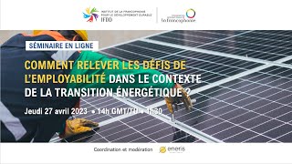 COMMENT RELEVER LES DÉFIS DE L’EMPLOYABILITÉ DANS LE CONTEXTE DE LA TRANSITION ÉNERGÉTIQUE [upl. by Kapor]