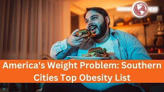 Americas Weight Problem Southern Cities Top Obesity List [upl. by Ydnerb]