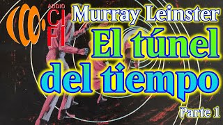 El túnel del tiempo Murray Leinster Parte 1 [upl. by Dinnie231]