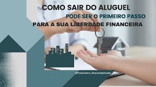 Como Sair do Aluguel Pode Ser o Primeiro Passo para a Liberdade Financeira [upl. by Kevin]