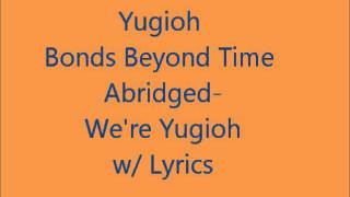 Yugioh Bonds Beyond Time Abridged  Were Yugioh Lyrics [upl. by Knighton]