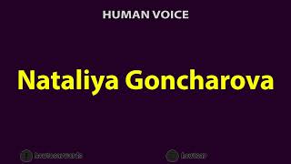 How To Pronounce Nataliya Goncharova [upl. by Gael870]