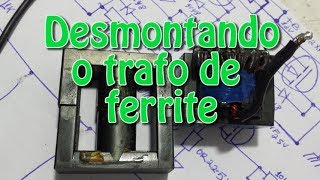 Desmontando o trafo de ferrite [upl. by Atelahs]