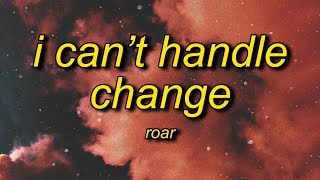 ROAR  I Cant Handle Change Lyrics [upl. by Nac434]