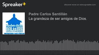 La grandeza de ser amigos de Dios P Santillán [upl. by Anthony690]