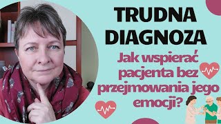 TRUDNA DIAGNOZA Jak wspierać pacjenta bez przejmowania jego emocji [upl. by Drais]