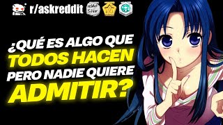 ¿Qué es algo que TODOS HACEN pero nadie quiere ADMITIR  Preguntas de Reddit [upl. by Retep]