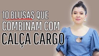 10 BLUSAS QUE COMBINAM COM CALÇA CARGO I Lê Oliveira cruz [upl. by Eatnuahs]