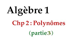 algèbre 1  chp2  polynômes  partie 3 [upl. by Dygall550]